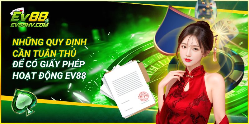 Những Quy Định Cần Tuân Thủ Để Có Giấy Phép Hoạt Động EV88