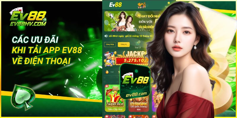Các Ưu Đãi Khi Tải App EV88 Về Điện Thoại