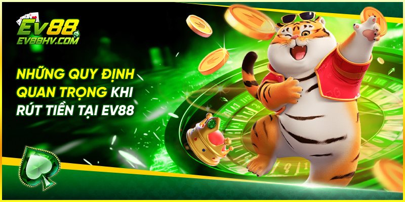 Những Quy Định Quan Trọng Khi Rút Tiền Tại EV88