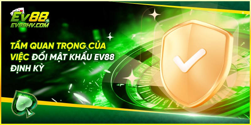 Tầm Quan Trọng Của Việc Đổi Mật Khẩu EV88 Định Kỳ