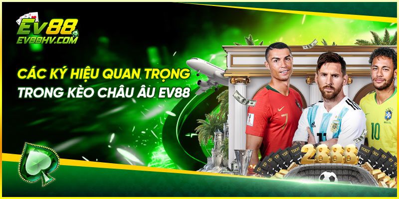 Các Ký Hiệu Quan Trọng Trong Kèo Châu Âu EV88