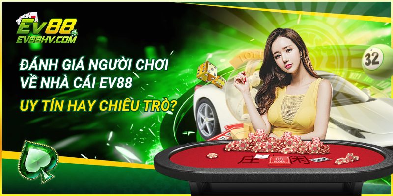 Đánh Giá Người Chơi Về Nhà Cái EV88 – Uy Tín Hay Chiêu Trò?