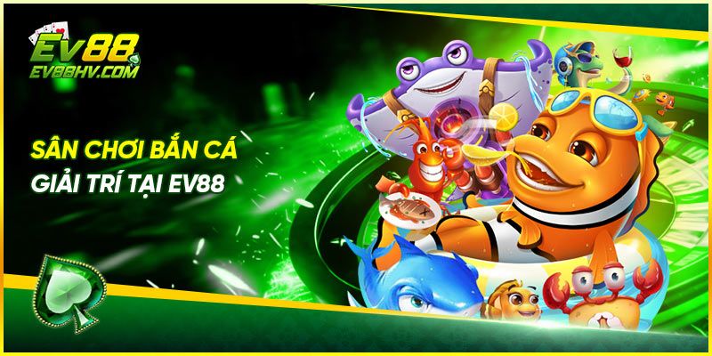 Sân chơi bắn cá giải trí tại EV88