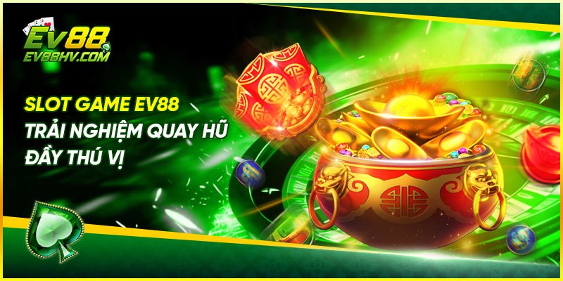 Slot Game EV88 – Trải Nghiệm Quay Hũ Đầy Thú Vị