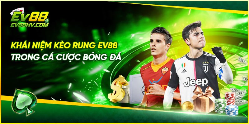 Khái Niệm Kèo Rung EV88 Trong Cá Cược Bóng Đá